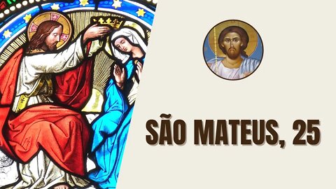 São Mateus, 25 - "Então, o Reino dos Céus será semelhante a dez virgens, que saíram com suas..."