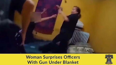 Woman Surprises Officers With Gun Under Blanket