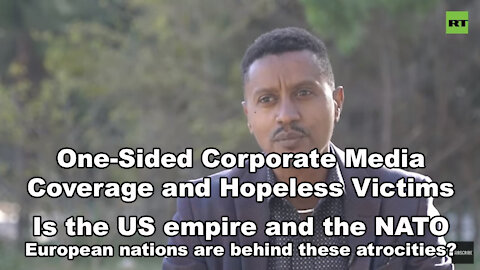 Ethiopian Civil War - One-Sided Corporate Media Coverage and Hopeless Victims