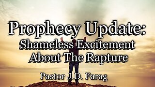 Prophecy Update: Shameless Excitement About The Rapture
