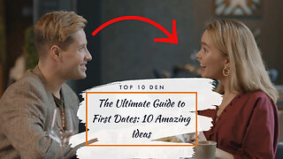 The Ultimate Guide to First Dates: 10 Amazing Ideas