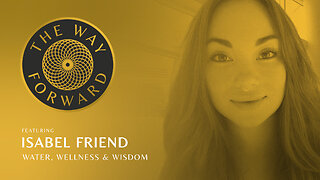 Ep 25: Water, Wellness, and Wisdom with Isabel Friend