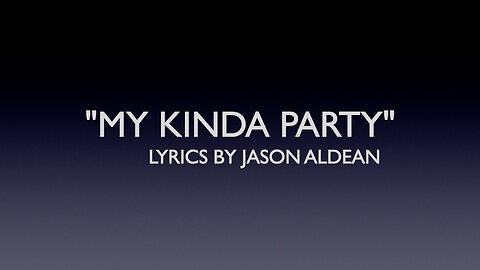 MY KINDA PARTY/LYRICS BY JASON ALDEAN/GENRE COUNTRY/ALBUM MY KINDA PARTY