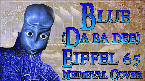 Blue (Da Ba Dee) (Bardcore - Medieval Parody Cover) Originally by Eiffel 65