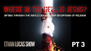 WHERE IN THE HELL IS JESUS? : Sifting Through the Subtle Lies and Deep Deceptions of Religion (Pt 3)