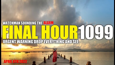 FINAL HOUR 1099 - URGENT WARNING DROP EVERYTHING AND SEE - WATCHMAN SOUNDING THE ALARM