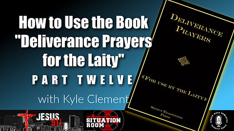 14 Dec 22, Jesus 911: How to Use the Book "Deliverance Prayers for the Laity" (Pt. 12)