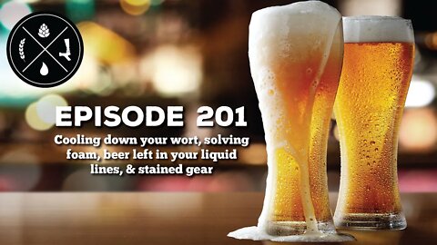 Cooling down your wort, solving foam, beer left in your liquid lines, & stained gear - Ep 201