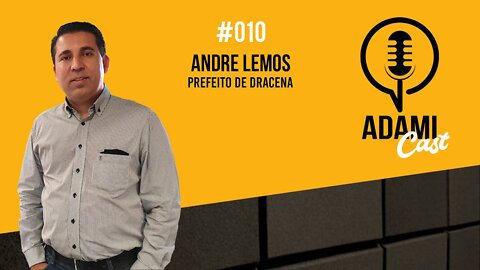 #010 - André Lemos - Prefeito de Dracena - AdamiCast