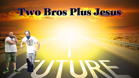 Two Bros Plus Jesus: 11/07/23