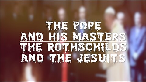 THE POPE AND HIS MASTERS - THE ROTHSCHILDS AND THE JESUITS