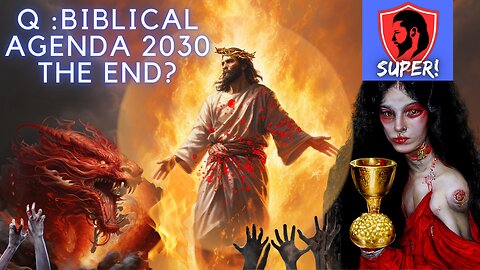 Q :BIBLICAL AGENDA 2030 THE END?