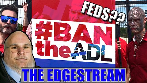 The EdgeStream - Censorship, Feds, & IRL Activism - #BanTheADL (2023-09-05)