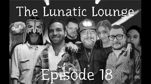 The Lunatic Lounge: Episode 18