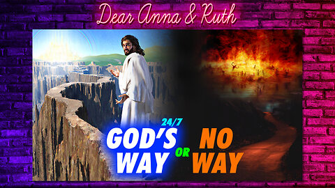 Dear Anna & Ruth: GOD’S WAY or NO WAY 24/7