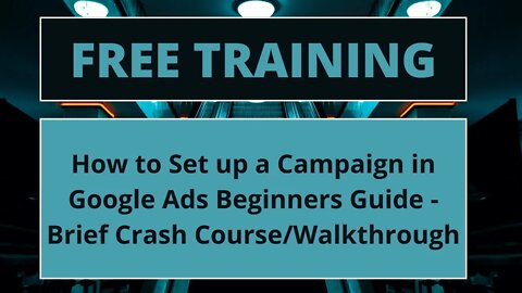 How to Set up a Campaign in Google Ads - Beginners Guide - Brief Crash Course & Walkthrough
