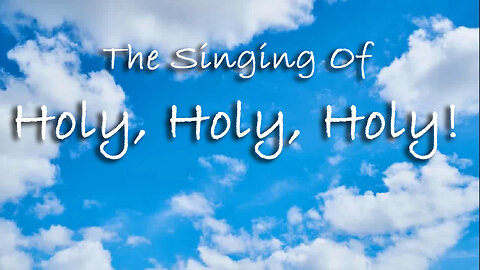The Singing Of Holy, Holy, Holy!
