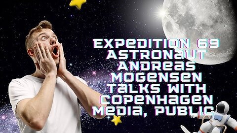 Expedition 69 Astronaut Andreas Mogensen Talks with Copenhagen Media, Public