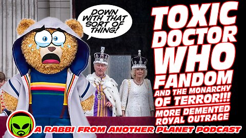 Toxic Doctor Who Fandom and The Monarchy of Terror!!! More Demented Royal Outrage