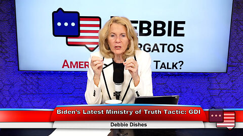 Biden’s Latest Ministry of Truth Tactic: GDI | Debbie Dishes 5.31.23