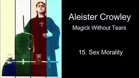 Aleister Crowley, "Magick Without Tears." - Chapter #15 - "Sex Morality."