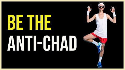 Be the Anti-Chad