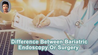 What's The Difference Between Losing Weight From Bariatric Endoscopy Or Bariatric Surgery?