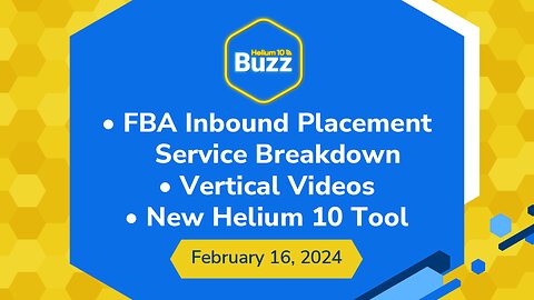 FBA Inbound Placement Service Breakdown, Vertical Videos, & New Helium 10 Tool | Weekly Buzz 2/16/24