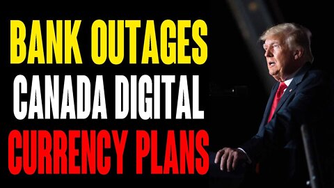 BANK OUTAGES !!! CANADA DIGITAL CURRENCX PLANS !!!