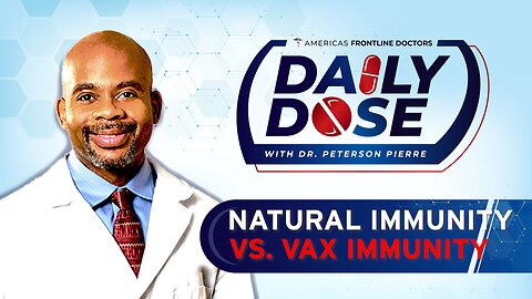 Daily Dose: ‘Natural Immunity vs Vax Immunity’ with Dr. Peterson Pierre