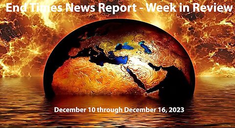 End Times News Report: Week in Review - 12/10 through 12/16
