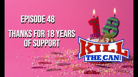 Thanks For 18 Years of Support - Kill The Can Podcast Episode 48