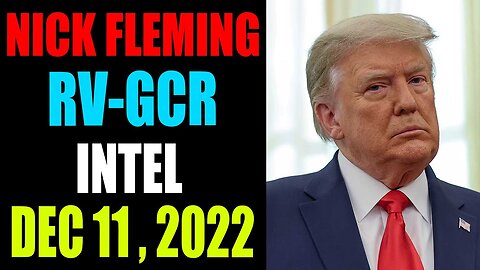 NICK FLEMING RV-GCR INTEL UPDATE DECEMBER 11 , 2022 - TRUMP NEWS