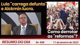 Lula "carrega defunto" e Alckmin lucra - Resumo do Dia nº 908 - 11/01/22