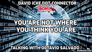 You Are Not Where You Think You Are - David Icke Bonus Dot-Connector Videocast