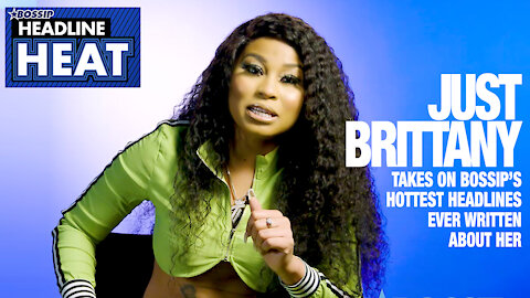 Just Brittany Takes on BOSSIP’S Hottest Headlines Ever Written About Her| Headline Heat Ep 20