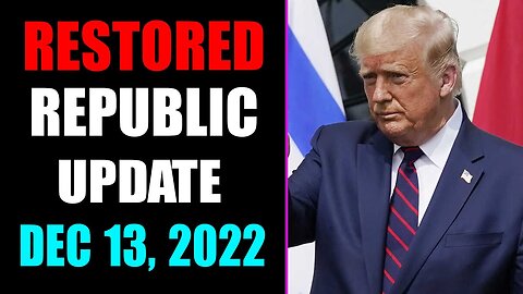 RESTORED REPUBLIC VIA A GCR UPDATE AS OF DECEMBER 13, 2022 - TRUMP NEWS