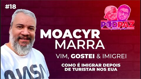 #18 Vim, gostei e imigrei - Moacyr Marra - Podpaz #VIVERNOSEUA #VIDANAAMERICA