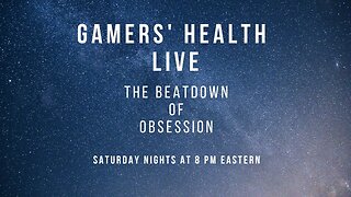 Gamers' Health Live - The Beatdown of Obsession - 8 PM Eastern
