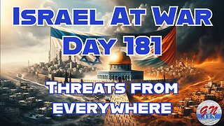 GNITN Special Edition Israel At War Day 181: Threats From Everywhere