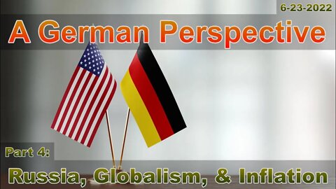 German Perspective Part 4: Russia, Globalism, & Inflation 6-23-22