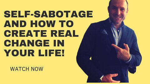 Self Sabotage And How To Create Real Change In Your Life