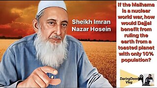 Sheikh Imran Nazar Hosein - If Malhama is a nuclear world war, how would Dajjal benefit ruling a toasted planet & 10% population