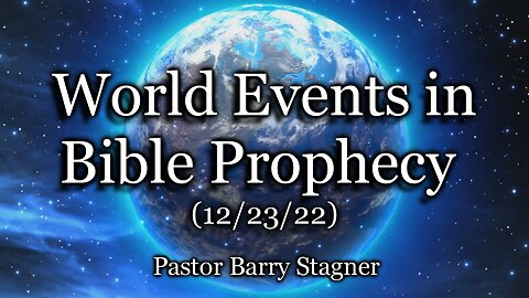 World Events in Bible Prophecy – (12/23/22)