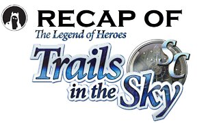 Recap of The Legend of Heroes: Trails in the Sky SC (RECAPitation)