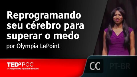 Reprogramando seu cérebro para superar o medo [LEGENDADO] - Olympia LePoint, TEDxPCC