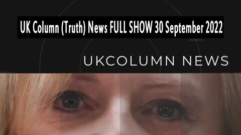 UK Column News - 30th September 2022, Full Show, including links.