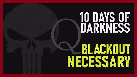 Q ~ 10 Days of Darkness! Blackout Necessary [Scare Event] Coming!