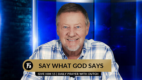 Say What God Says | Give Him 15: Daily Prayer with Dutch | July 26, 2023