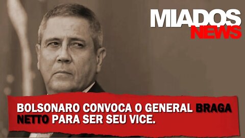Miados News - Bolsonaro convoca general Braga Netto para ser seu vice.